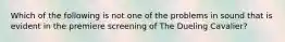 Which of the following is not one of the problems in sound that is evident in the premiere screening of The Dueling Cavalier?