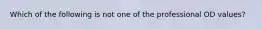 Which of the following is not one of the professional OD values?