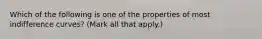 Which of the following is one of the properties of most indifference curves? (Mark all that apply.)