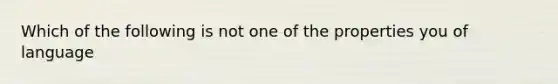 Which of the following is not one of the properties you of language