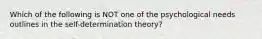 Which of the following is NOT one of the psychological needs outlines in the self-determination theory?