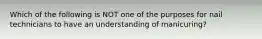 Which of the following is NOT one of the purposes for nail technicians to have an understanding of manicuring?