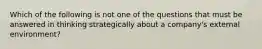 Which of the following is not one of the questions that must be answered in thinking strategically about a company's external environment?