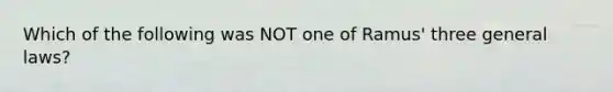 Which of the following was NOT one of Ramus' three general laws?