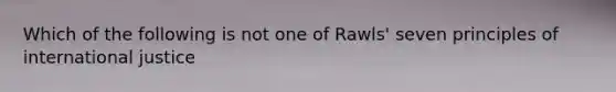 Which of the following is not one of Rawls' seven principles of international justice