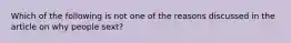 Which of the following is not one of the reasons discussed in the article on why people sext?