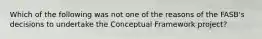 Which of the following was not one of the reasons of the FASB's decisions to undertake the Conceptual Framework project?