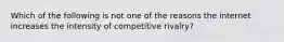 Which of the following is not one of the reasons the internet increases the intensity of competitive rivalry?