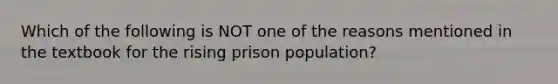 Which of the following is NOT one of the reasons mentioned in the textbook for the rising prison population?