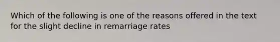 Which of the following is one of the reasons offered in the text for the slight decline in remarriage rates