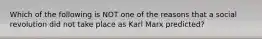 Which of the following is NOT one of the reasons that a social revolution did not take place as Karl Marx predicted?