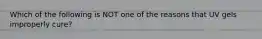 Which of the following is NOT one of the reasons that UV gels improperly cure?