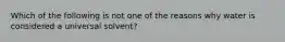 Which of the following is not one of the reasons why water is considered a universal solvent?