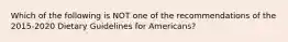 Which of the following is NOT one of the recommendations of the 2015-2020 Dietary Guidelines for Americans?