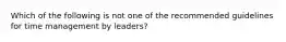 Which of the following is not one of the recommended guidelines for time management by leaders?