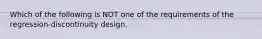 Which of the following is NOT one of the requirements of the regression-discontinuity design.