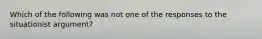 Which of the following was not one of the responses to the situationist argument?