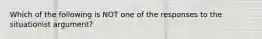 Which of the following is NOT one of the responses to the situationist argument?