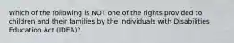 Which of the following is NOT one of the rights provided to children and their families by the Individuals with Disabilities Education Act (IDEA)?