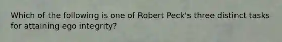 Which of the following is one of Robert Peck's three distinct tasks for attaining ego integrity?