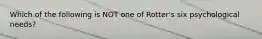 Which of the following is NOT one of Rotter's six psychological needs?