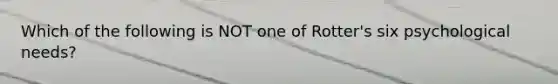 Which of the following is NOT one of Rotter's six psychological needs?