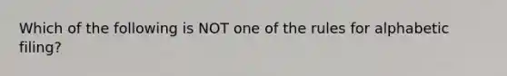 Which of the following is NOT one of the rules for alphabetic filing?