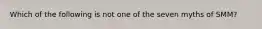 ​Which of the following is not one of the seven myths of SMM?
