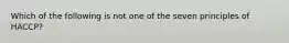 Which of the following is not one of the seven principles of HACCP?