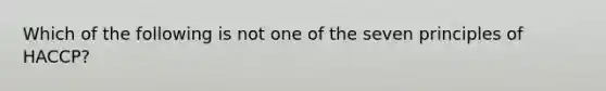 Which of the following is not one of the seven principles of HACCP?