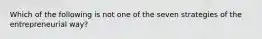 Which of the following is not one of the seven strategies of the entrepreneurial way?
