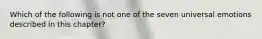 Which of the following is not one of the seven universal emotions described in this chapter?