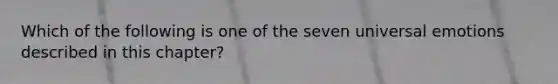 Which of the following is one of the seven universal emotions described in this chapter?