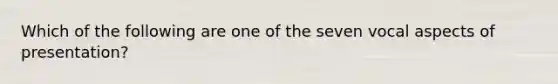 Which of the following are one of the seven vocal aspects of presentation?