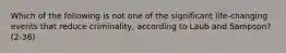 Which of the following is not one of the significant life-changing events that reduce criminality, according to Laub and Sampson? (2-36)