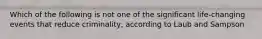 Which of the following is not one of the significant life-changing events that reduce criminality, according to Laub and Sampson