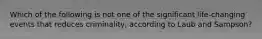 Which of the following is not one of the significant life-changing events that reduces criminality, according to Laub and Sampson?