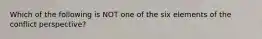 Which of the following is NOT one of the six elements of the conflict perspective?