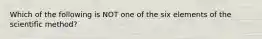 Which of the following is NOT one of the six elements of the scientific method?