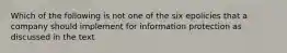 Which of the following is not one of the six epolicies that a company should implement for information protection as discussed in the text