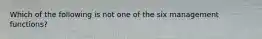 Which of the following is not one of the six management functions?