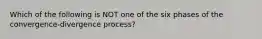 Which of the following is NOT one of the six phases of the convergence-divergence process?