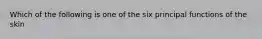 Which of the following is one of the six principal functions of the skin