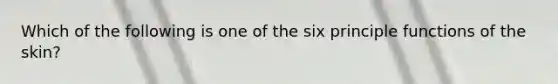 Which of the following is one of the six principle functions of the skin?