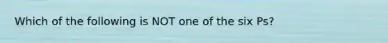 Which of the following is NOT one of the six Ps?