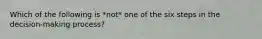 Which of the following is *not* one of the six steps in the decision-making process?