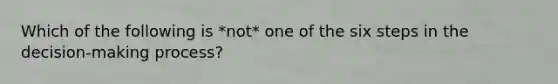 Which of the following is *not* one of the six steps in the decision-making process?