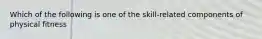 Which of the following is one of the skill-related components of physical fitness