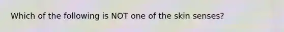 Which of the following is NOT one of the skin senses?