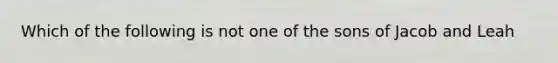 Which of the following is not one of the sons of Jacob and Leah